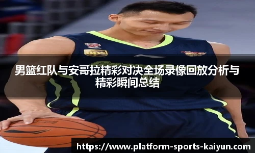 男篮红队与安哥拉精彩对决全场录像回放分析与精彩瞬间总结
