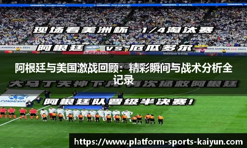 阿根廷与美国激战回顾:精彩瞬间与战术分析全记录