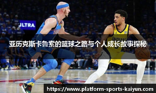 亚历克斯卡鲁索的篮球之路与个人成长故事探秘