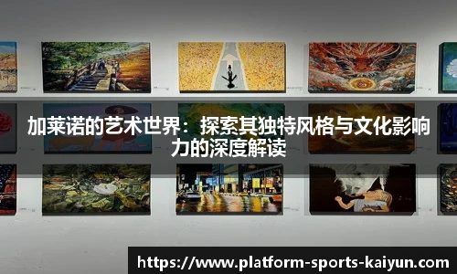 加莱诺的艺术世界:探索其独特风格与文化影响力的深度解读