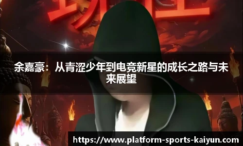 余嘉豪:从青涩少年到电竞新星的成长之路与未来展望